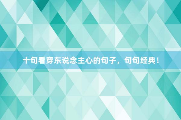 十句看穿东说念主心的句子，句句经典！
